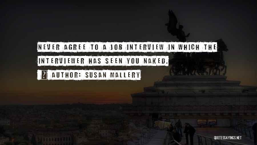 Susan Mallery Quotes: Never Agree To A Job Interview In Which The Interviewer Has Seen You Naked.