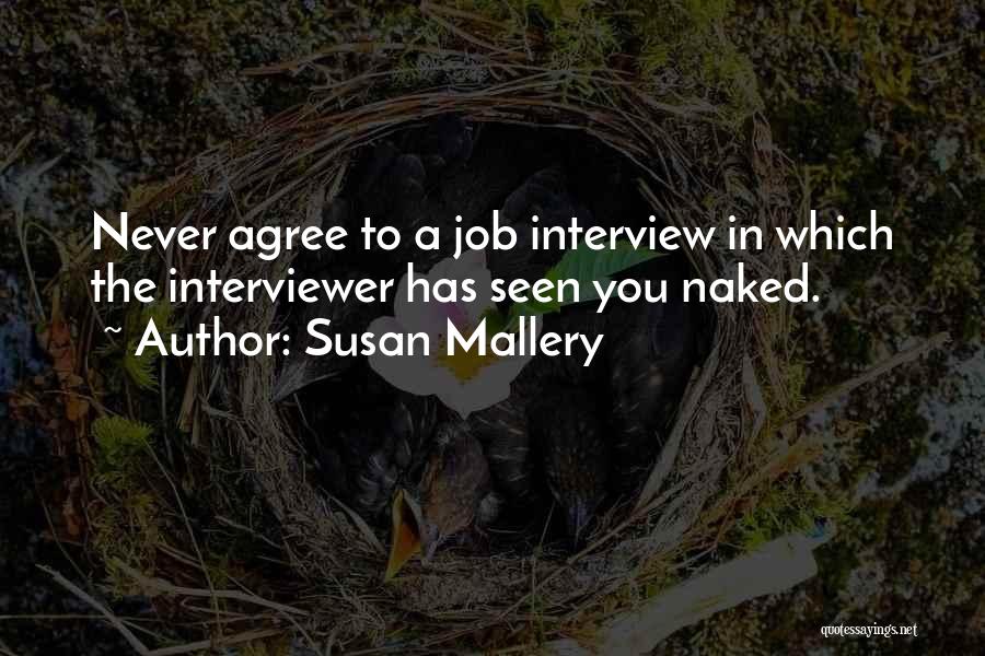 Susan Mallery Quotes: Never Agree To A Job Interview In Which The Interviewer Has Seen You Naked.