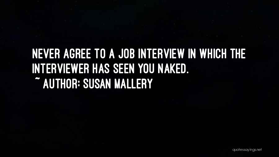 Susan Mallery Quotes: Never Agree To A Job Interview In Which The Interviewer Has Seen You Naked.