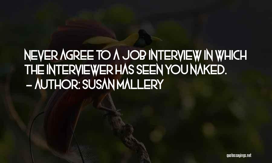 Susan Mallery Quotes: Never Agree To A Job Interview In Which The Interviewer Has Seen You Naked.
