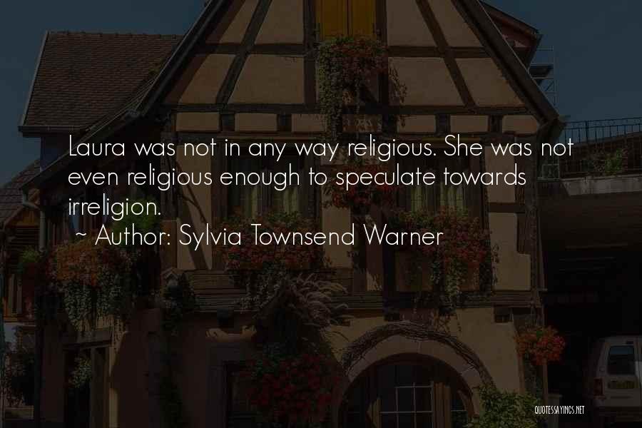 Sylvia Townsend Warner Quotes: Laura Was Not In Any Way Religious. She Was Not Even Religious Enough To Speculate Towards Irreligion.