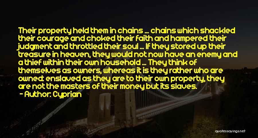 Cyprian Quotes: Their Property Held Them In Chains ... Chains Which Shackled Their Courage And Choked Their Faith And Hampered Their Judgment