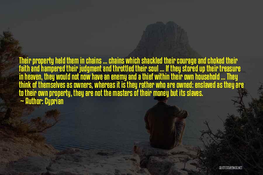 Cyprian Quotes: Their Property Held Them In Chains ... Chains Which Shackled Their Courage And Choked Their Faith And Hampered Their Judgment