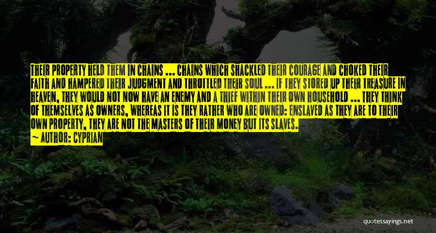 Cyprian Quotes: Their Property Held Them In Chains ... Chains Which Shackled Their Courage And Choked Their Faith And Hampered Their Judgment