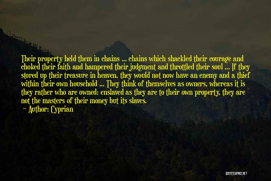 Cyprian Quotes: Their Property Held Them In Chains ... Chains Which Shackled Their Courage And Choked Their Faith And Hampered Their Judgment