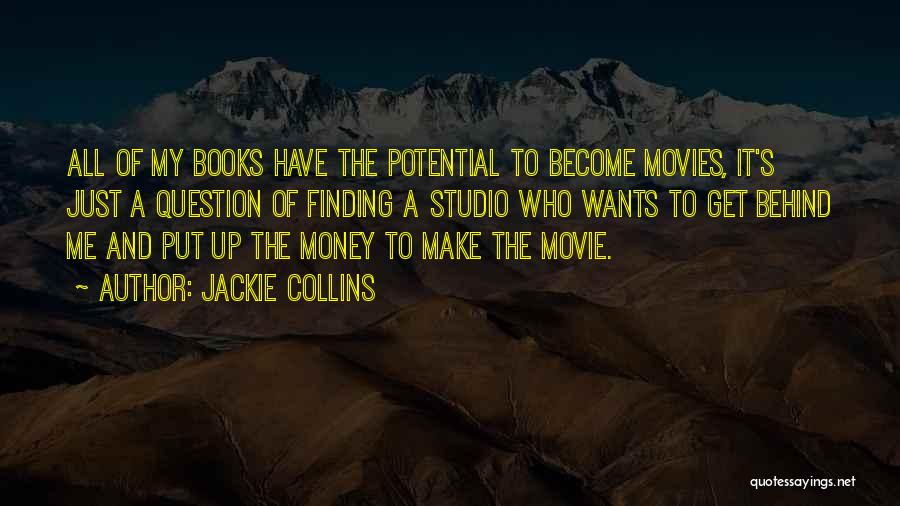 Jackie Collins Quotes: All Of My Books Have The Potential To Become Movies, It's Just A Question Of Finding A Studio Who Wants