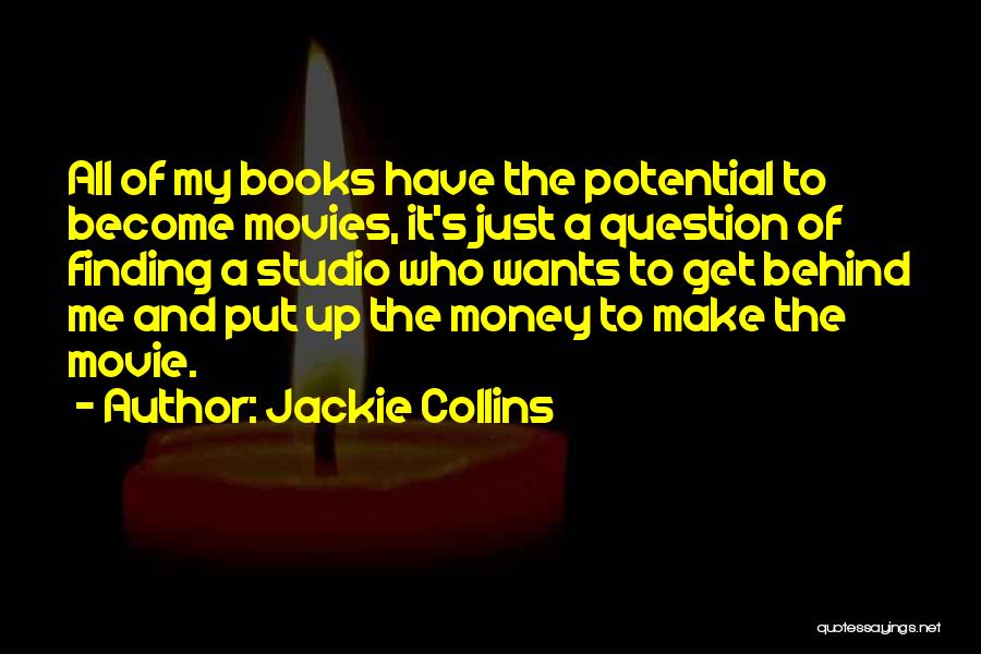Jackie Collins Quotes: All Of My Books Have The Potential To Become Movies, It's Just A Question Of Finding A Studio Who Wants