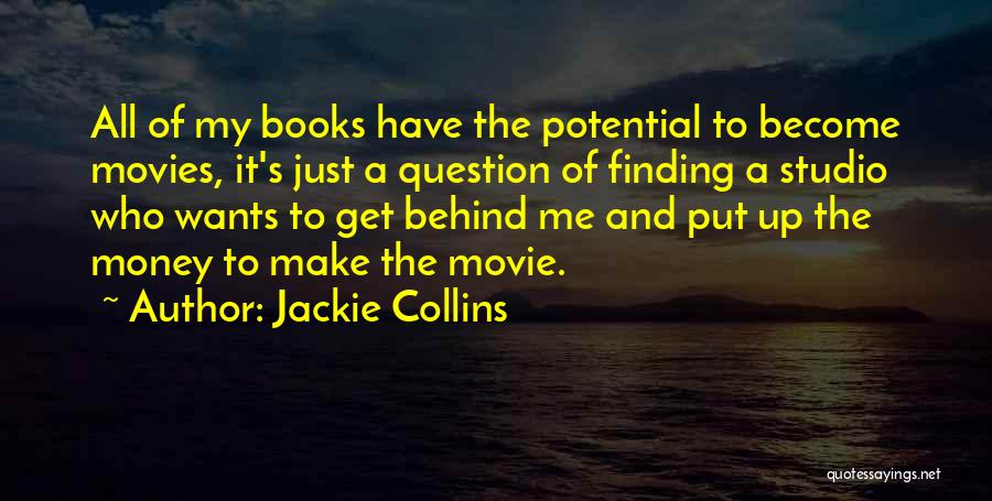 Jackie Collins Quotes: All Of My Books Have The Potential To Become Movies, It's Just A Question Of Finding A Studio Who Wants