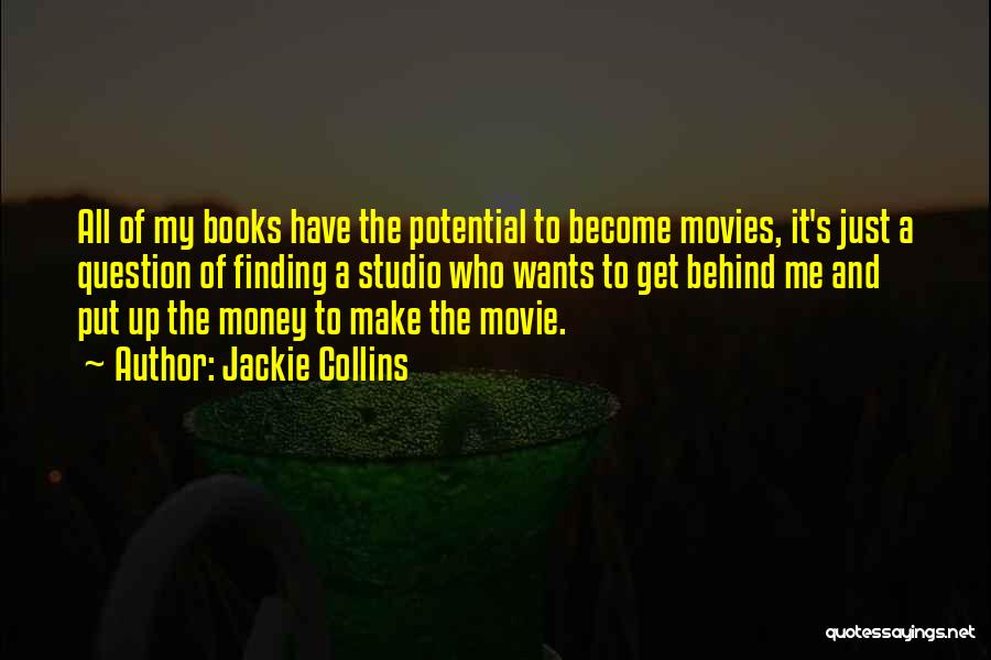 Jackie Collins Quotes: All Of My Books Have The Potential To Become Movies, It's Just A Question Of Finding A Studio Who Wants