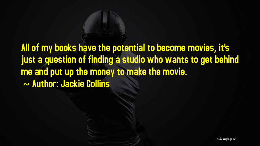 Jackie Collins Quotes: All Of My Books Have The Potential To Become Movies, It's Just A Question Of Finding A Studio Who Wants