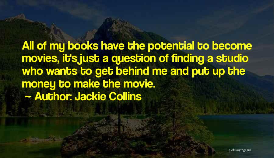 Jackie Collins Quotes: All Of My Books Have The Potential To Become Movies, It's Just A Question Of Finding A Studio Who Wants