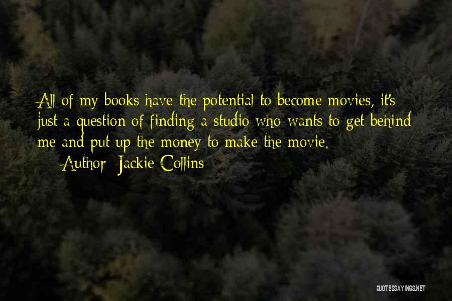 Jackie Collins Quotes: All Of My Books Have The Potential To Become Movies, It's Just A Question Of Finding A Studio Who Wants