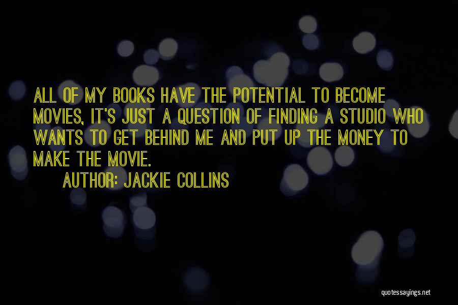 Jackie Collins Quotes: All Of My Books Have The Potential To Become Movies, It's Just A Question Of Finding A Studio Who Wants