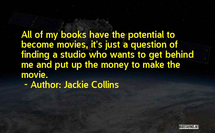 Jackie Collins Quotes: All Of My Books Have The Potential To Become Movies, It's Just A Question Of Finding A Studio Who Wants