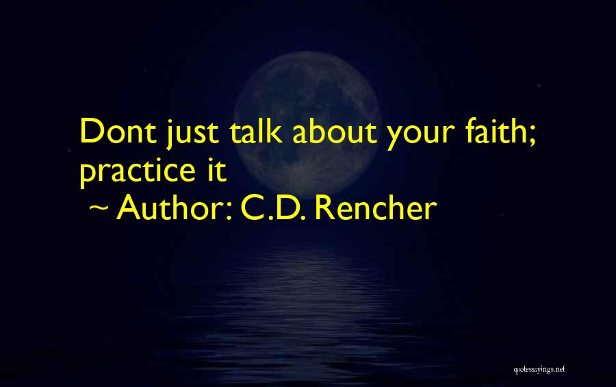 C.D. Rencher Quotes: Dont Just Talk About Your Faith; Practice It