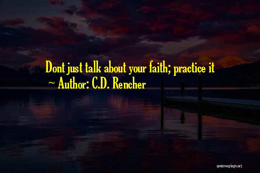 C.D. Rencher Quotes: Dont Just Talk About Your Faith; Practice It