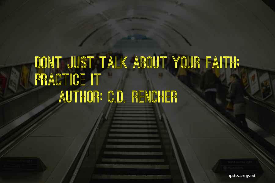 C.D. Rencher Quotes: Dont Just Talk About Your Faith; Practice It