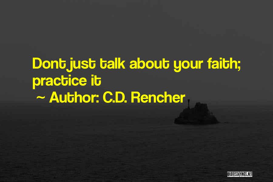 C.D. Rencher Quotes: Dont Just Talk About Your Faith; Practice It