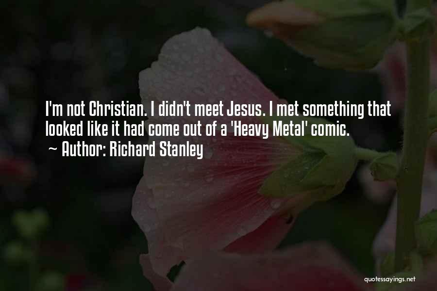 Richard Stanley Quotes: I'm Not Christian. I Didn't Meet Jesus. I Met Something That Looked Like It Had Come Out Of A 'heavy