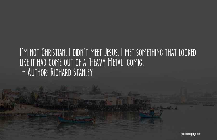 Richard Stanley Quotes: I'm Not Christian. I Didn't Meet Jesus. I Met Something That Looked Like It Had Come Out Of A 'heavy