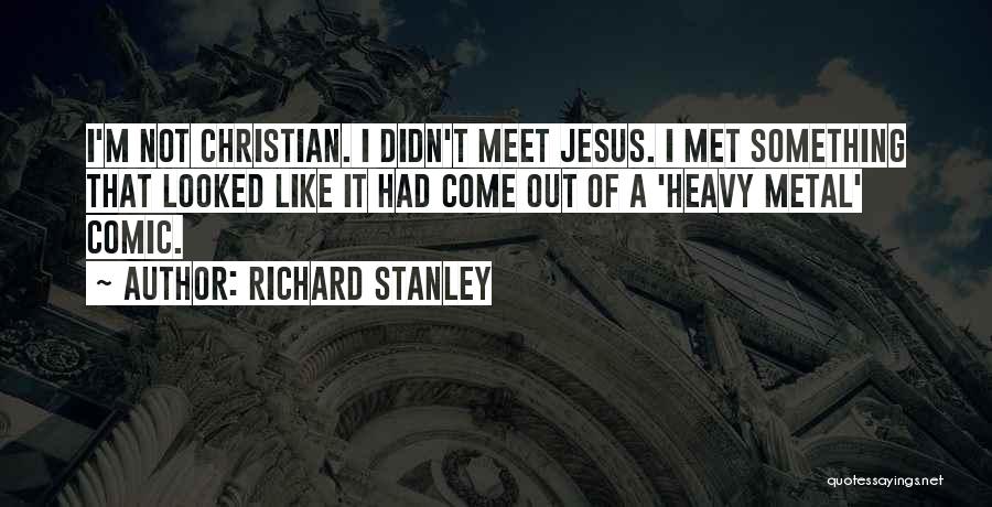 Richard Stanley Quotes: I'm Not Christian. I Didn't Meet Jesus. I Met Something That Looked Like It Had Come Out Of A 'heavy