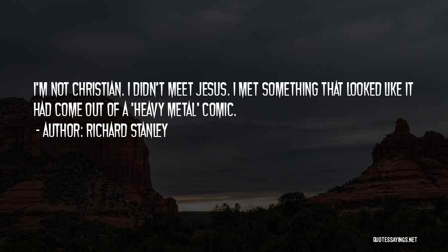 Richard Stanley Quotes: I'm Not Christian. I Didn't Meet Jesus. I Met Something That Looked Like It Had Come Out Of A 'heavy