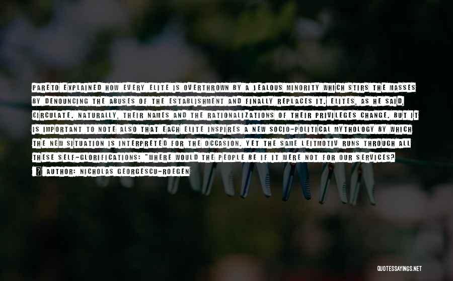 Nicholas Georgescu-Roegen Quotes: Pareto Explained How Every Elite Is Overthrown By A Jealous Minority Which Stirs The Masses By Denouncing The Abuses Of