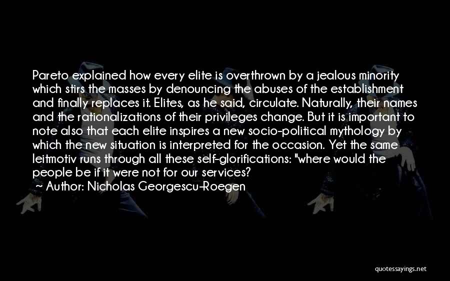 Nicholas Georgescu-Roegen Quotes: Pareto Explained How Every Elite Is Overthrown By A Jealous Minority Which Stirs The Masses By Denouncing The Abuses Of