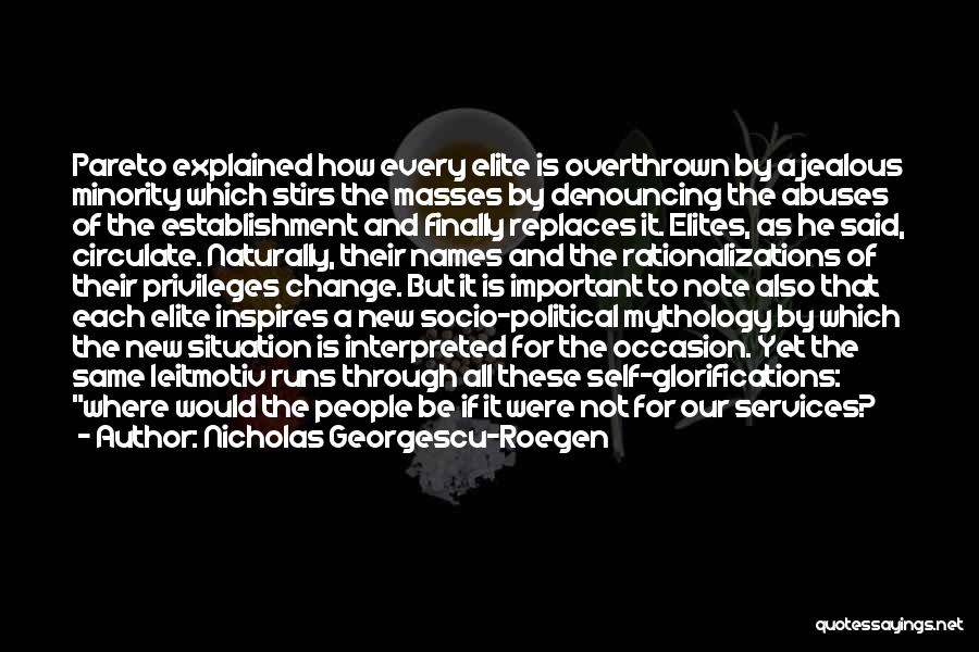 Nicholas Georgescu-Roegen Quotes: Pareto Explained How Every Elite Is Overthrown By A Jealous Minority Which Stirs The Masses By Denouncing The Abuses Of