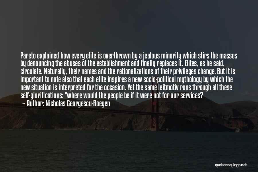 Nicholas Georgescu-Roegen Quotes: Pareto Explained How Every Elite Is Overthrown By A Jealous Minority Which Stirs The Masses By Denouncing The Abuses Of