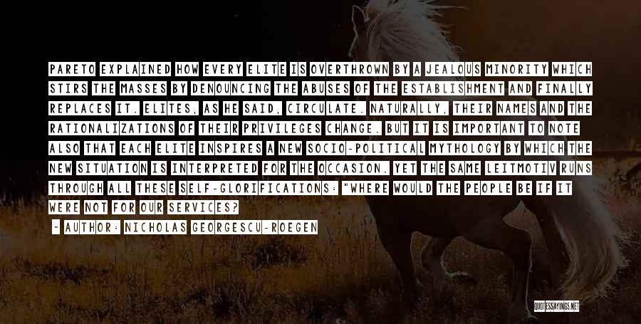 Nicholas Georgescu-Roegen Quotes: Pareto Explained How Every Elite Is Overthrown By A Jealous Minority Which Stirs The Masses By Denouncing The Abuses Of