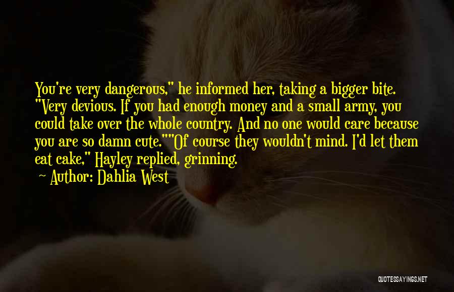 Dahlia West Quotes: You're Very Dangerous, He Informed Her, Taking A Bigger Bite. Very Devious. If You Had Enough Money And A Small