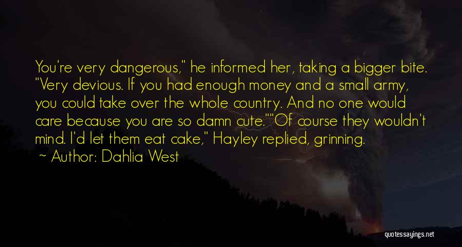 Dahlia West Quotes: You're Very Dangerous, He Informed Her, Taking A Bigger Bite. Very Devious. If You Had Enough Money And A Small