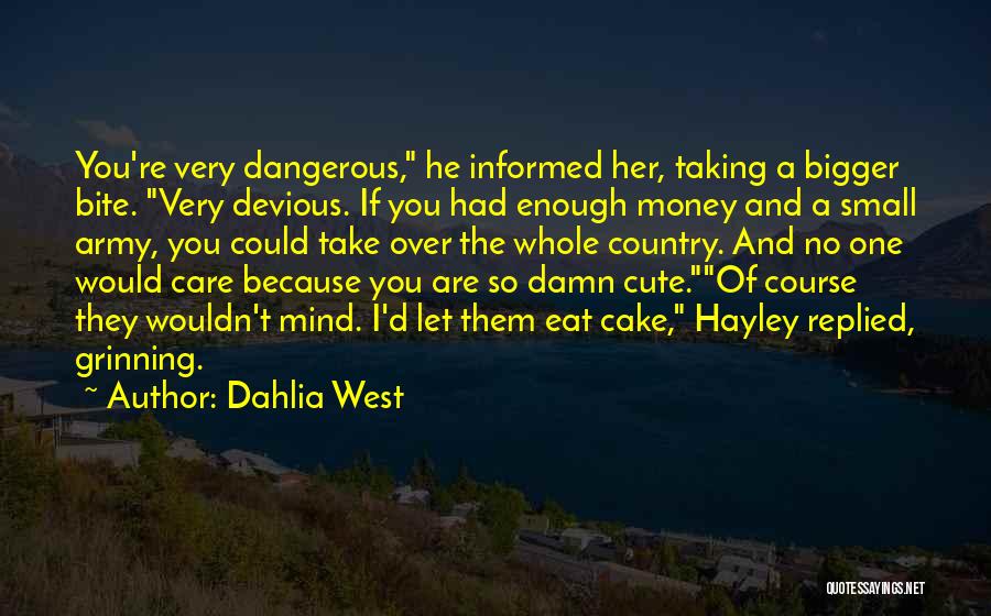 Dahlia West Quotes: You're Very Dangerous, He Informed Her, Taking A Bigger Bite. Very Devious. If You Had Enough Money And A Small