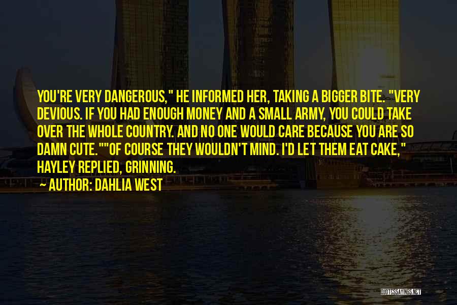 Dahlia West Quotes: You're Very Dangerous, He Informed Her, Taking A Bigger Bite. Very Devious. If You Had Enough Money And A Small