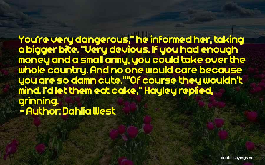 Dahlia West Quotes: You're Very Dangerous, He Informed Her, Taking A Bigger Bite. Very Devious. If You Had Enough Money And A Small