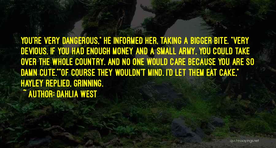 Dahlia West Quotes: You're Very Dangerous, He Informed Her, Taking A Bigger Bite. Very Devious. If You Had Enough Money And A Small