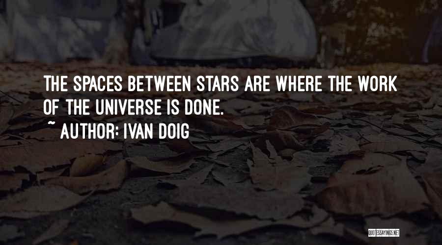 Ivan Doig Quotes: The Spaces Between Stars Are Where The Work Of The Universe Is Done.
