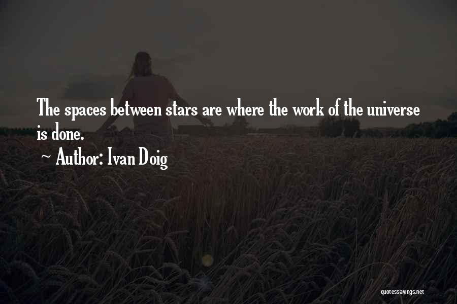 Ivan Doig Quotes: The Spaces Between Stars Are Where The Work Of The Universe Is Done.