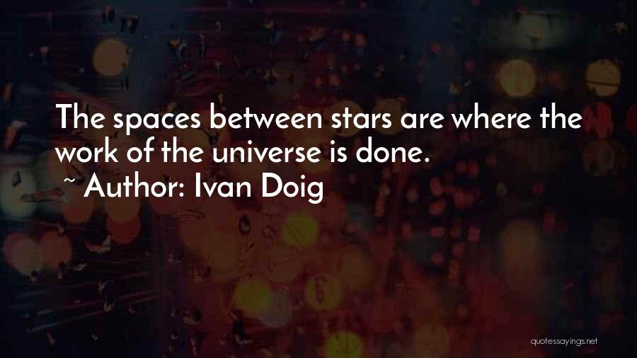 Ivan Doig Quotes: The Spaces Between Stars Are Where The Work Of The Universe Is Done.