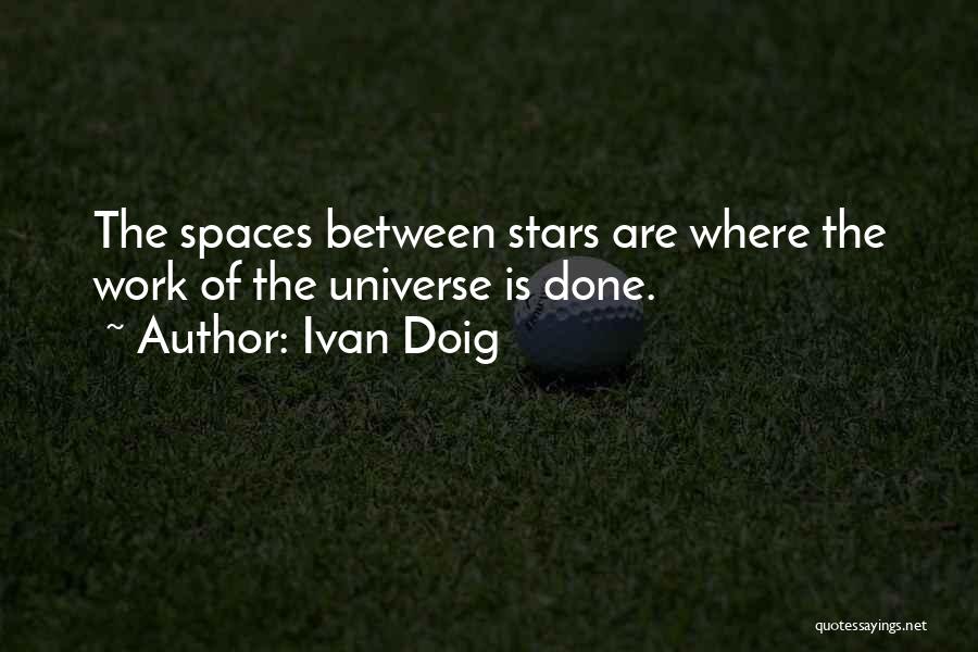 Ivan Doig Quotes: The Spaces Between Stars Are Where The Work Of The Universe Is Done.
