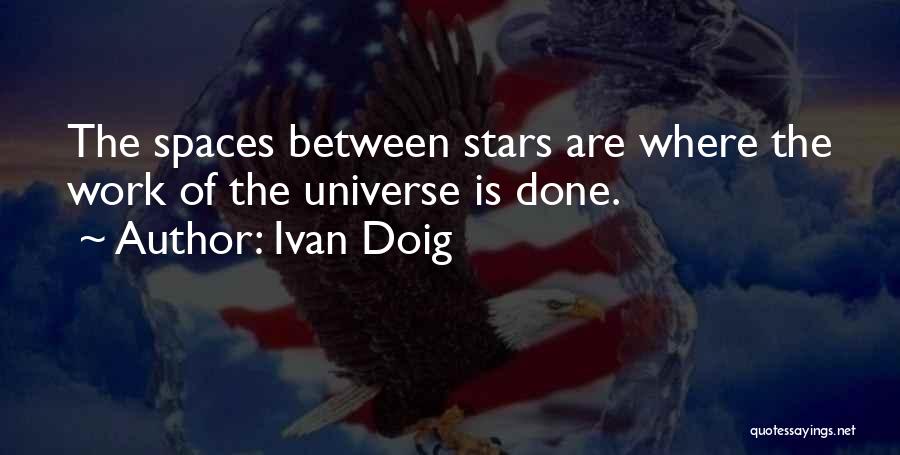 Ivan Doig Quotes: The Spaces Between Stars Are Where The Work Of The Universe Is Done.