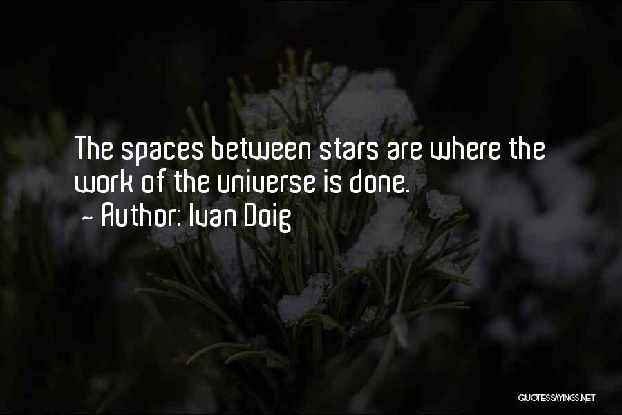 Ivan Doig Quotes: The Spaces Between Stars Are Where The Work Of The Universe Is Done.