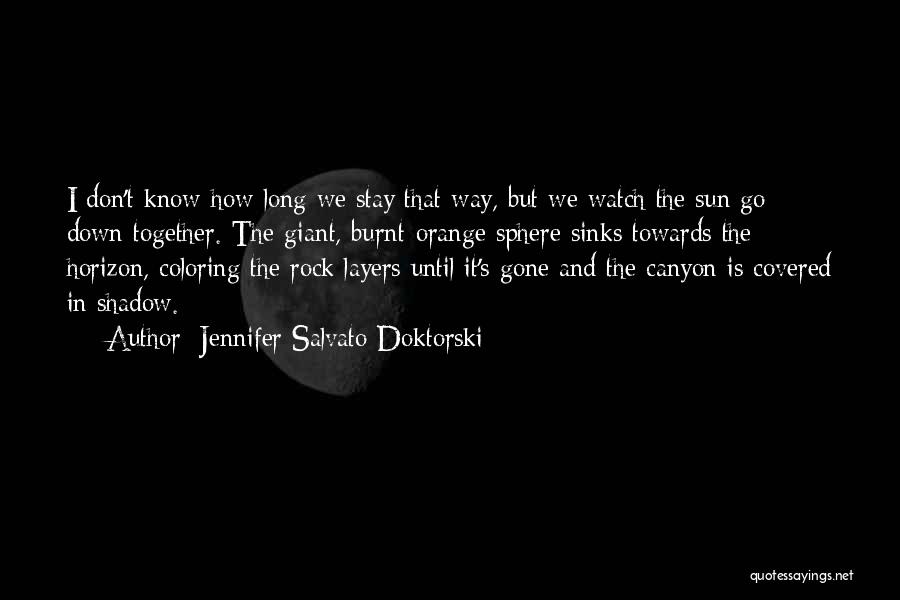 Jennifer Salvato Doktorski Quotes: I Don't Know How Long We Stay That Way, But We Watch The Sun Go Down Together. The Giant, Burnt-orange