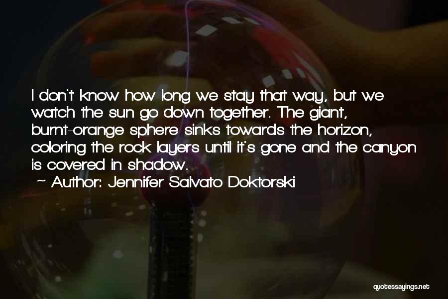 Jennifer Salvato Doktorski Quotes: I Don't Know How Long We Stay That Way, But We Watch The Sun Go Down Together. The Giant, Burnt-orange