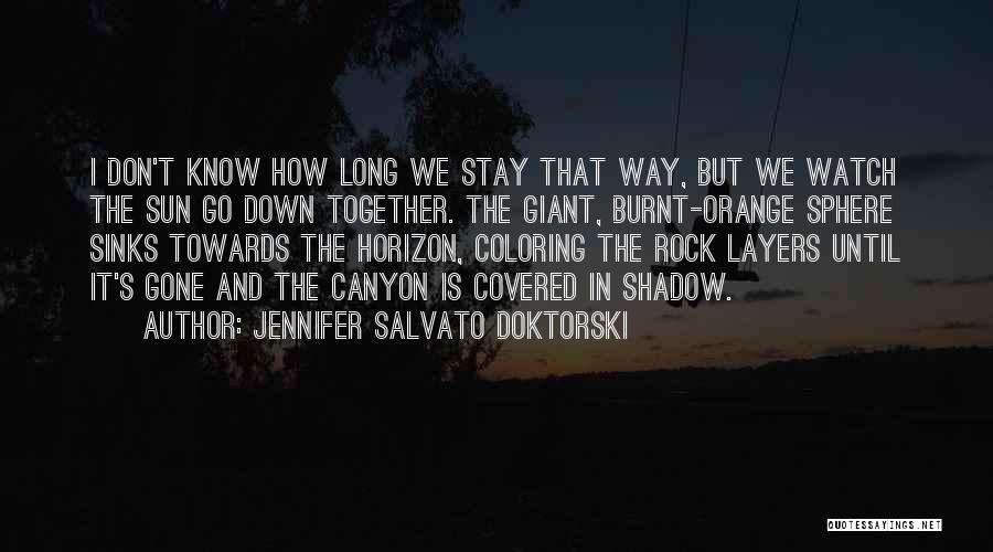 Jennifer Salvato Doktorski Quotes: I Don't Know How Long We Stay That Way, But We Watch The Sun Go Down Together. The Giant, Burnt-orange