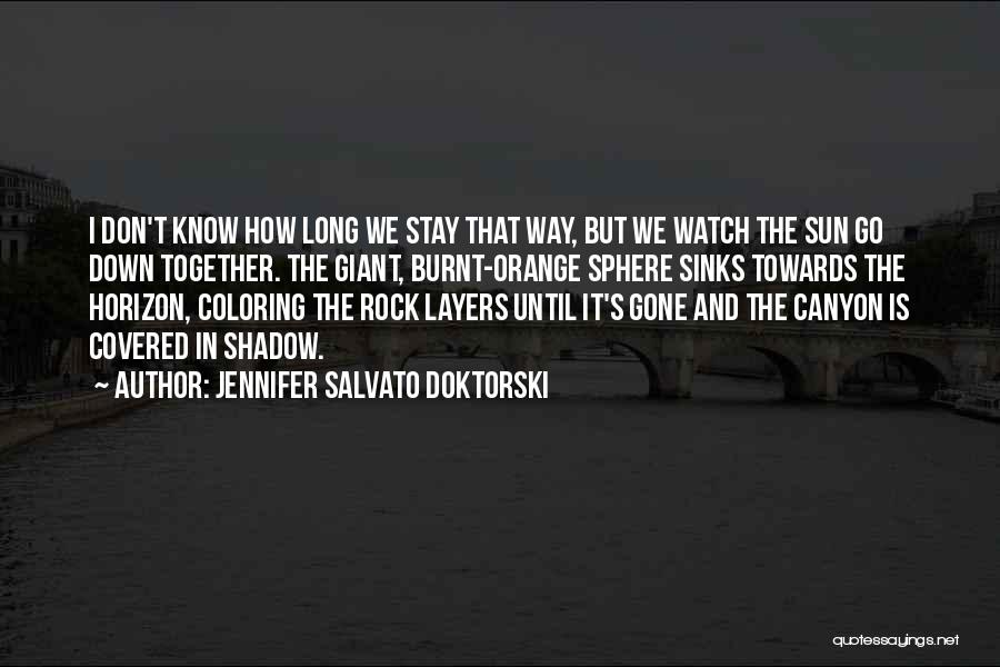 Jennifer Salvato Doktorski Quotes: I Don't Know How Long We Stay That Way, But We Watch The Sun Go Down Together. The Giant, Burnt-orange