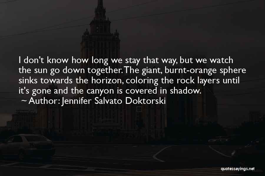 Jennifer Salvato Doktorski Quotes: I Don't Know How Long We Stay That Way, But We Watch The Sun Go Down Together. The Giant, Burnt-orange
