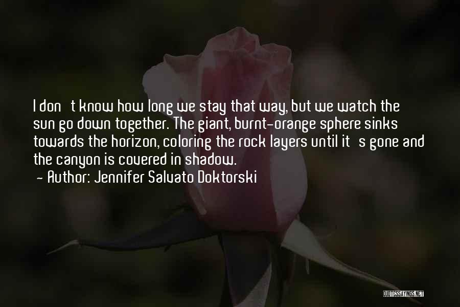 Jennifer Salvato Doktorski Quotes: I Don't Know How Long We Stay That Way, But We Watch The Sun Go Down Together. The Giant, Burnt-orange