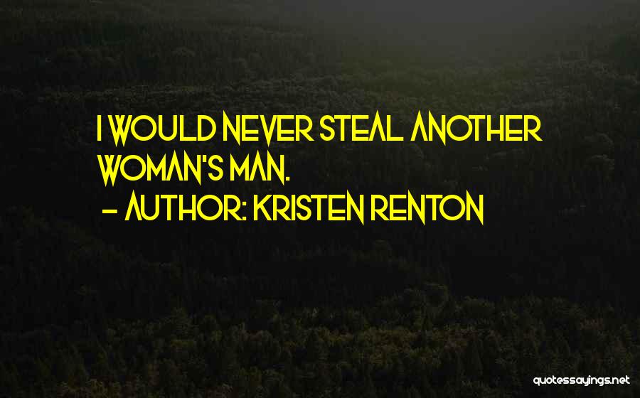 Kristen Renton Quotes: I Would Never Steal Another Woman's Man.